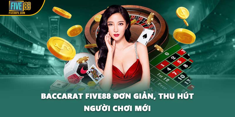 Baccarat FIVE88 đơn giản, thu hút người chơi mới