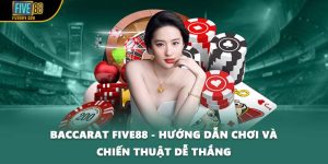 Baccarat FIVE88 - Hướng Dẫn Chơi Và Chiến Thuật Dễ Thắng