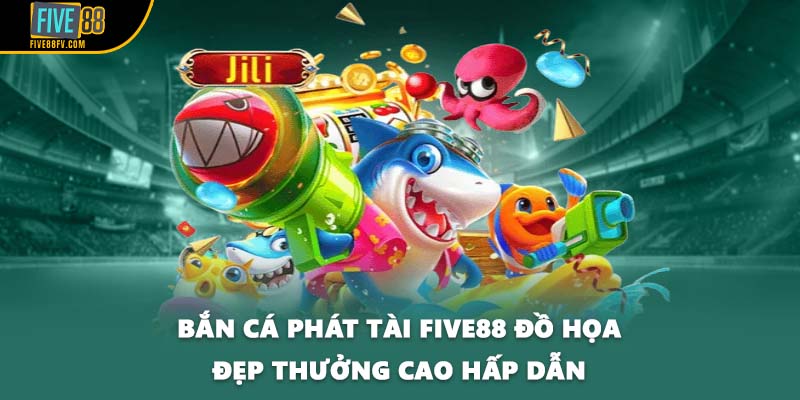 Bắn cá phát tài FIVE88 đồ họa đẹp thưởng cao hấp dẫn