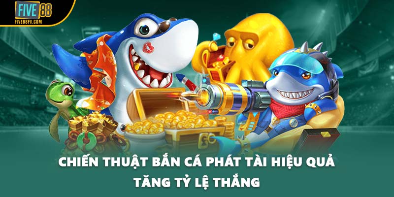 Chiến thuật bắn cá phát tài hiệu quả tăng tỷ lệ thắng