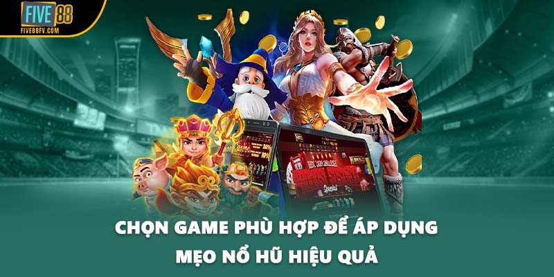 Chọn game phù hợp để áp dụng mẹo nổ hũ hiệu quả