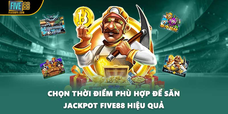 Chọn thời điểm phù hợp để săn jackpot FIVE88 hiệu quả