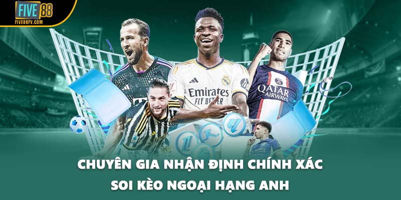 Chuyên gia nhận định chính xác soi kèo Ngoại hạng Anh