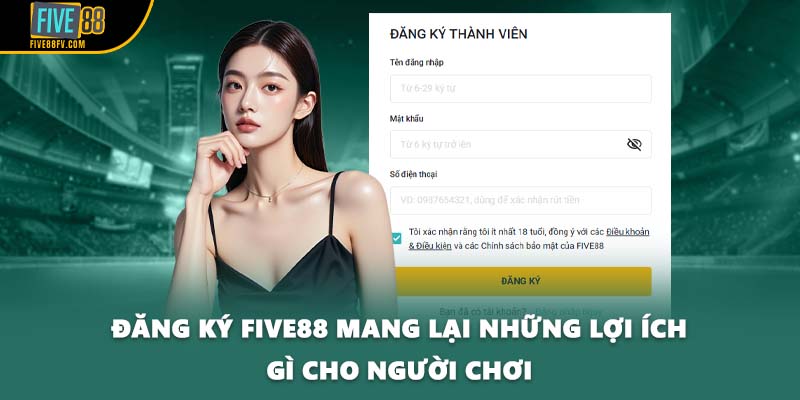 Đăng ký Five88 mang lại những lợi ích gì cho người chơi