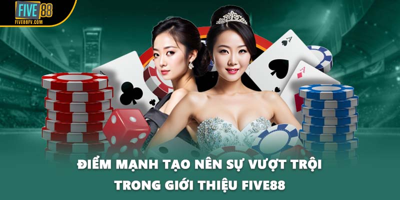 Điểm mạnh tạo nên sự vượt trội trong giới thiệu FIVE88