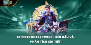 Esports Dota2 FIVE88 - Kèo Đấu Và Phân Tích Chi Tiết