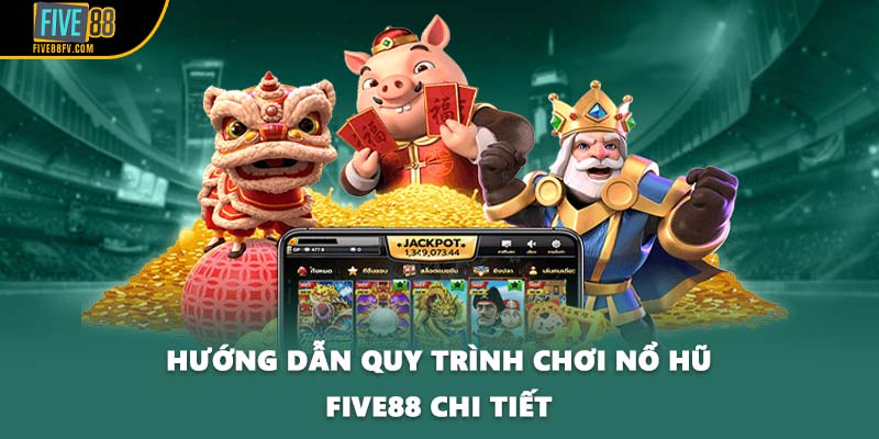 Hướng dẫn quy trình chơi nổ hũ Five88 chi tiết
