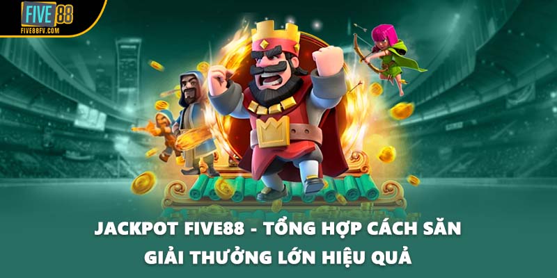 Jackpot FIVE88 - Tổng Hợp Cách Săn Giải Thưởng Lớn Hiệu Quả