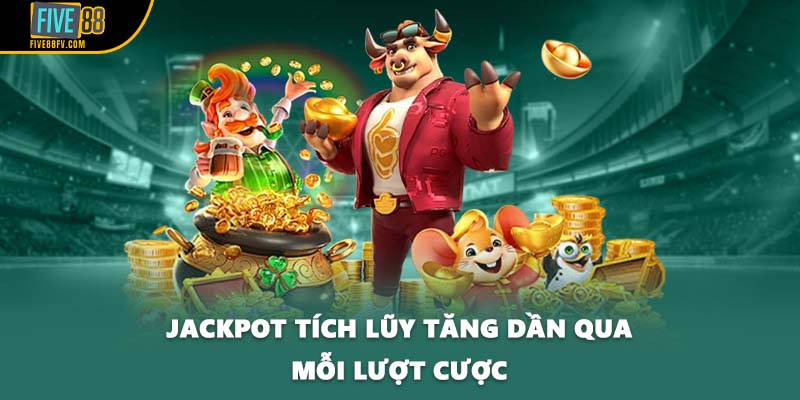 Jackpot tích lũy tăng dần qua mỗi lượt cược