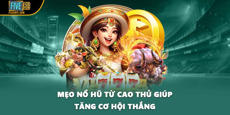 Mẹo nổ hũ từ cao thủ giúp tăng cơ hội thắng