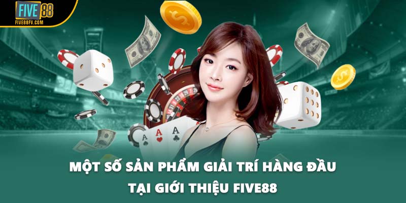 Một số sản phẩm giải trí hàng đầu tại giới thiệu FIVE88