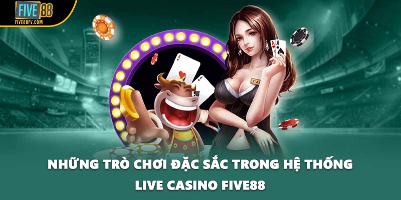 Những trò chơi đặc sắc trong hệ thống live casino Five88