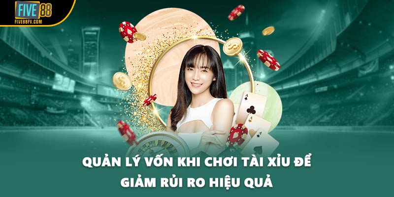 Quản lý vốn khi chơi Tài Xỉu để giảm rủi ro hiệu quả
