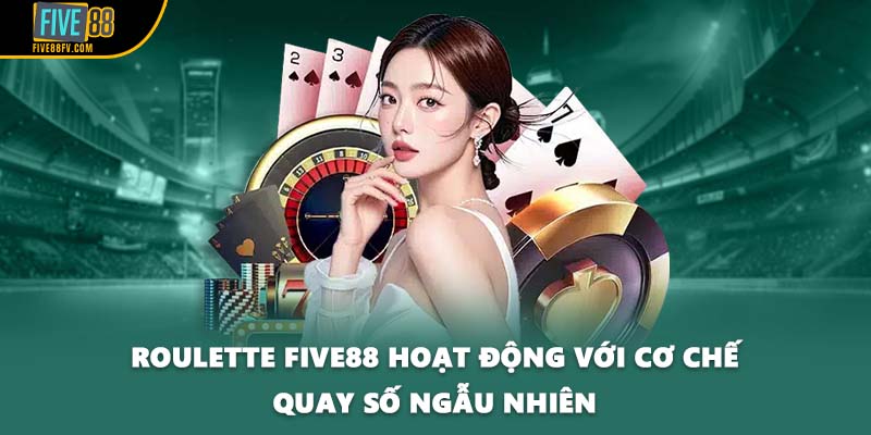 Roulette FIVE88 hoạt động với cơ chế quay số ngẫu nhiên