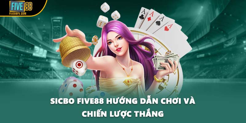 Sicbo FIVE88 Hướng Dẫn Chơi Và Chiến Lược Thắng
