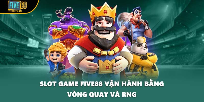 Slot game FIVE88 vận hành bằng vòng quay và RNG