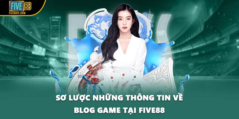 Sơ lược những thông tin về Blog game tại Five88