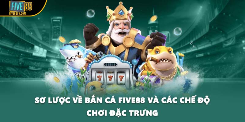 Sơ lược về bắn cá Five88 và các chế độ chơi đặc trưng