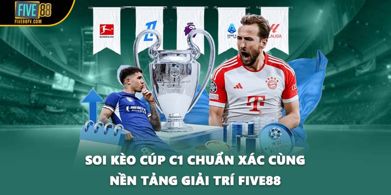 Soi Kèo Cúp C1 Chuẩn Xác Cùng Nền Tảng Giải Trí FIVE88