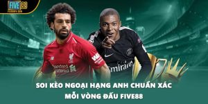 Soi Kèo Ngoại Hạng Anh Chuẩn Xác Mỗi Vòng Đấu FIVE88