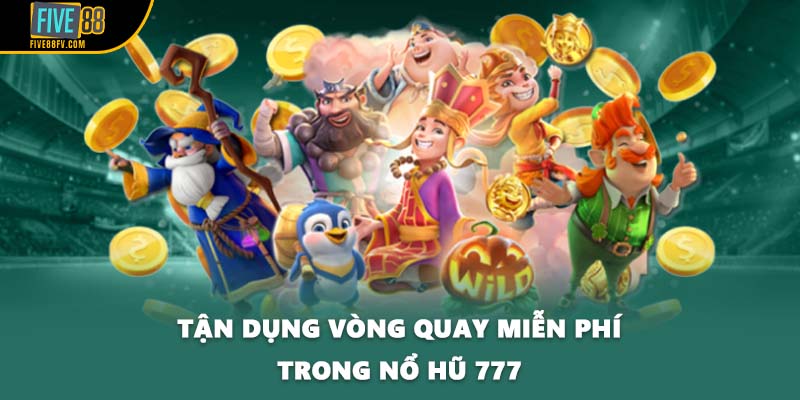 Tận dụng vòng quay miễn phí trong nổ hũ 777