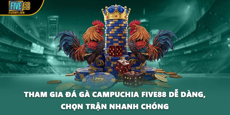 Tham gia đá gà Campuchia FIVE88 dễ dàng, chọn trận nhanh chóng