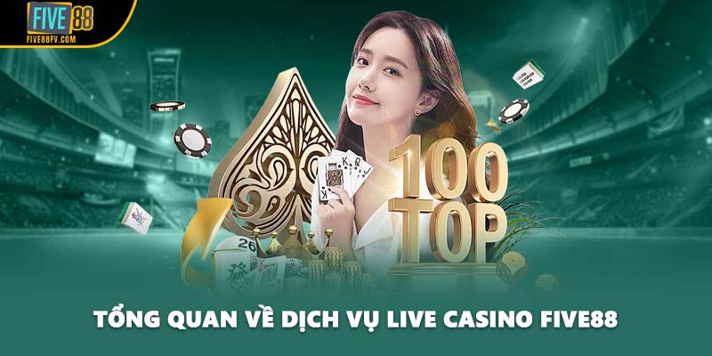 Tổng quan về dịch vụ live casino Five88