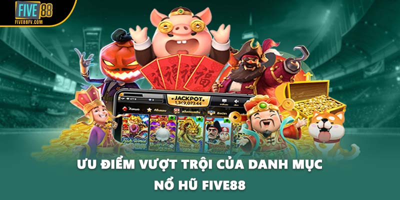 Ưu điểm vượt trội của danh mục nổ hũ Five88