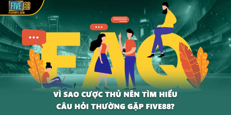 Vì sao cược thủ nên tìm hiểu câu hỏi thường gặp FIVE88?
