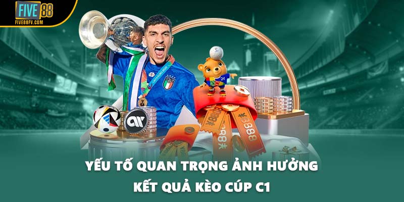 Yếu tố quan trọng ảnh hưởng kết quả kèo Cúp C1